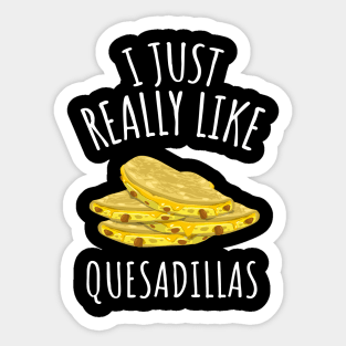 I Just Really Like Quesadillas Sticker